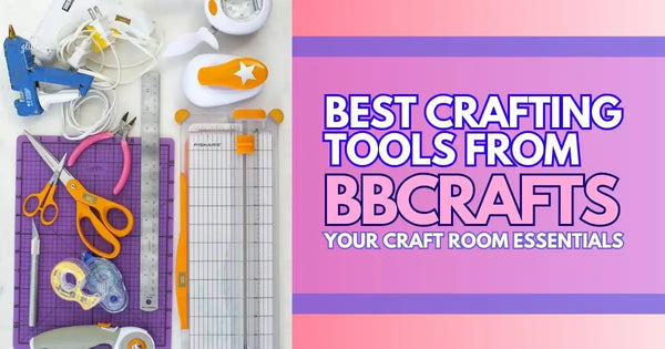 Best Crafting Tools from BBCrafts: Your Craft Room Essentials