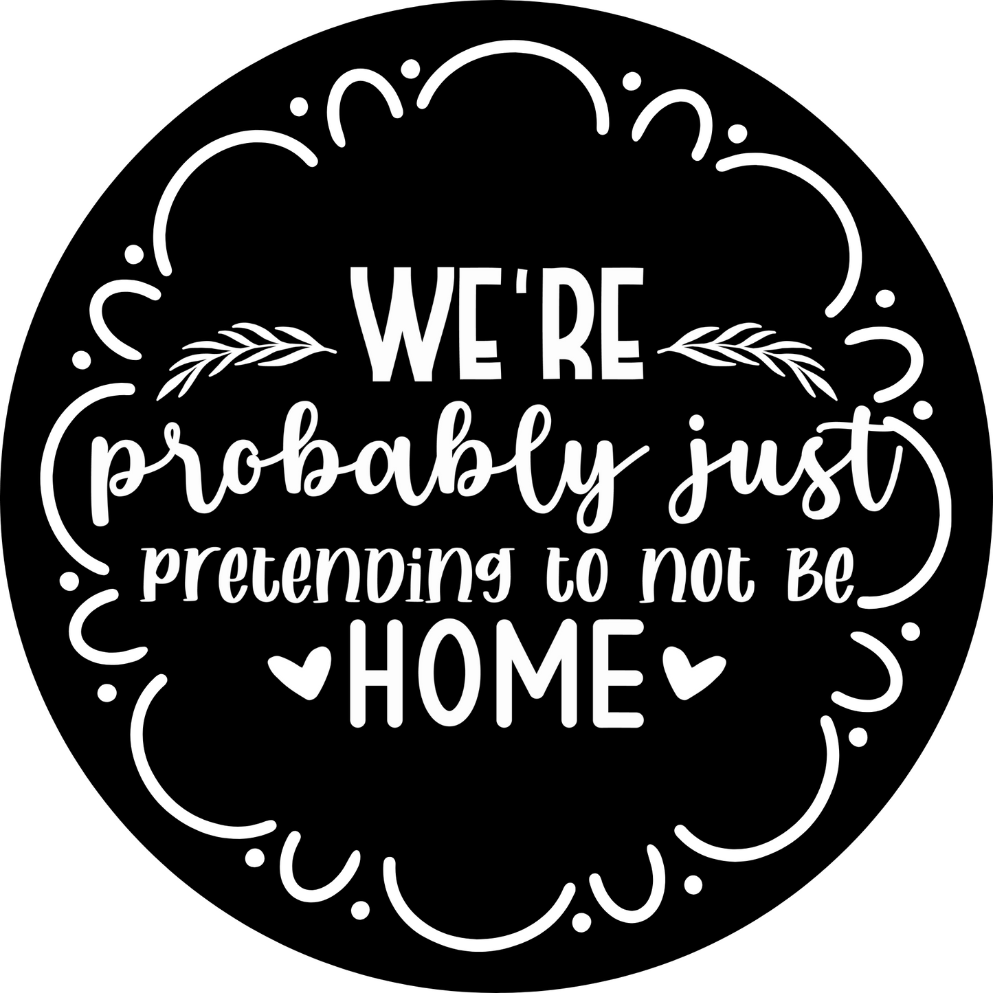 We're Probably Just Pretending To Not Be Home Metal Sign - Made In USA